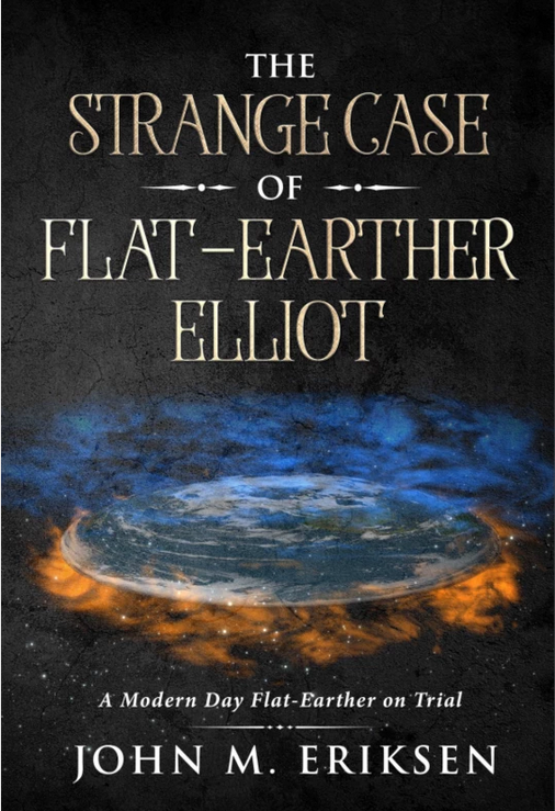 The Strange Case of Flat-Earther Elliot. 110 pages, Lulu Press